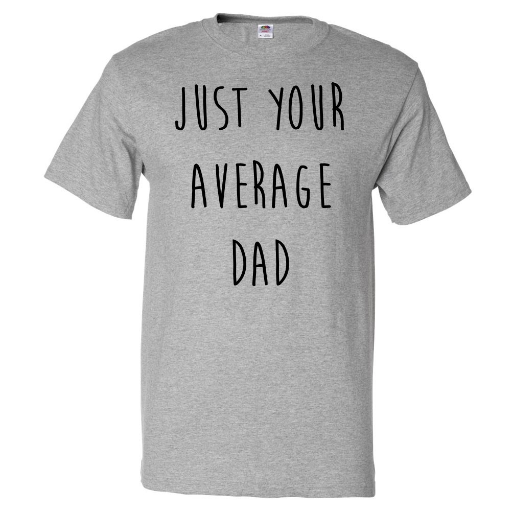 Gift for Dad - Just Your Average Dad T-Shirt | eBay